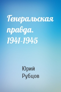 Генеральская правда. 1941-1945