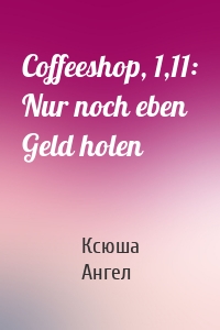 Coffeeshop, 1,11: Nur noch eben Geld holen