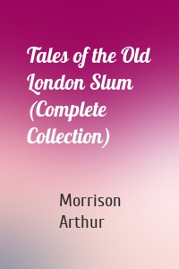 Tales of the Old London Slum (Complete Collection)