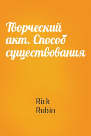 Обложка книги «Творческий акт. Способ существования» — Rick Rubin