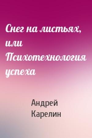 Обложка книги «Снег на листьях, или Психотехнология успеха» — Андрей Карелин