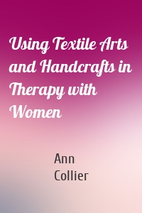 Using Textile Arts and Handcrafts in Therapy with Women