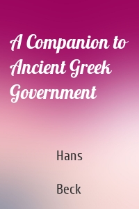 A Companion to Ancient Greek Government