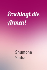 Erschlagt die Armen!