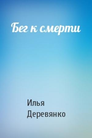 Обложка книги «Бег к смерти» — Илья Деревянко