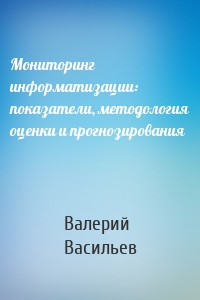 Мониторинг информатизации: показатели, методология оценки и прогнозирования