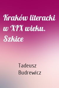 Kraków literacki w XIX wieku. Szkice