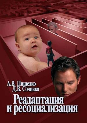 Обложка книги «Реадаптация и ресоциализация» — Дмитрий Сочивко, Александр Валерьевич Пищелко