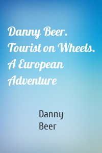 Danny Beer. Tourist on Wheels. A European Adventure