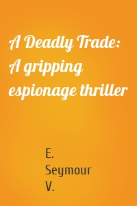 A Deadly Trade: A gripping espionage thriller