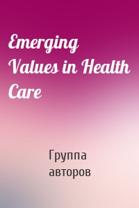 Emerging Values in Health Care