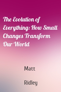 The Evolution of Everything: How Small Changes Transform Our World