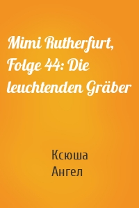 Mimi Rutherfurt, Folge 44: Die leuchtenden Gräber