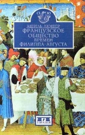 Обложка книги «Французское общество времен Филиппа-Августа» — Ашиль Люшер
