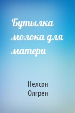 Обложка книги «Бутылка молока для матери» — Нелсон Олгрен