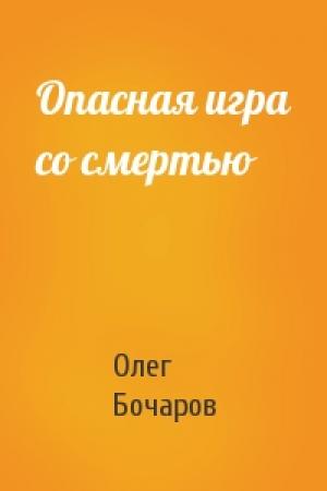 Обложка книги «Опасная игра со смертью» — Олег Бочаров