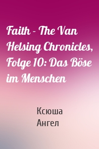 Faith - The Van Helsing Chronicles, Folge 10: Das Böse im Menschen