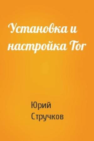 Обложка книги «Установка и настройка Tor» — Юрий Стручков