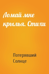 Ломай мне крылья. Cтихи