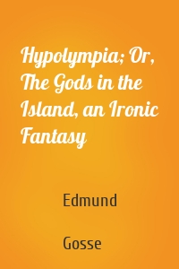 Hypolympia; Or, The Gods in the Island, an Ironic Fantasy