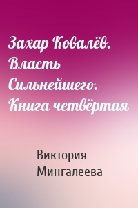 Захар Ковалёв. Власть Сильнейшего. Книга четвёртая