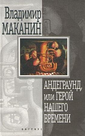 Обложка книги «Андеграунд, или Герой нашего времени» — Владимир Маканин