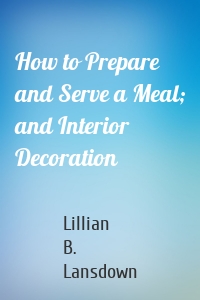 How to Prepare and Serve a Meal; and Interior Decoration