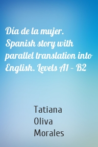 Día de la mujer. Spanish story with parallel translation into English. Levels A1 – B2