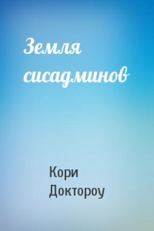 Обложка книги «Земля сисадминов» — Кори Доктороу