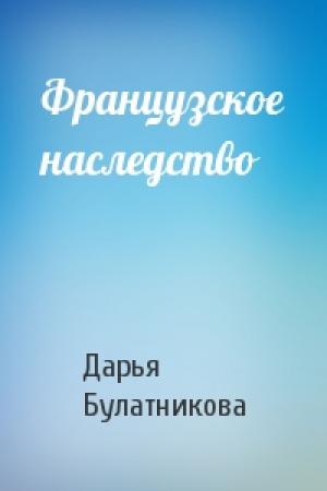Обложка книги «Французское наследство» — Дарья Булатникова