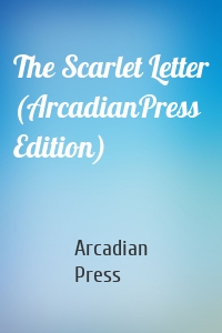 The Scarlet Letter (ArcadianPress Edition)