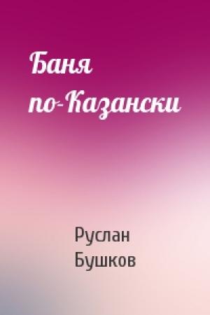 Обложка книги «Баня по-Казански» — Руслан Бушков