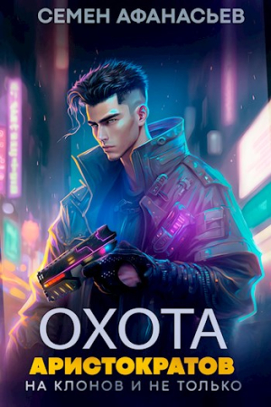 Обложка книги «Охота аристократов (на клонов и не только)» — Семён Афанасьев