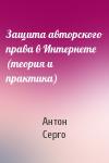 Антон Серго - Защита авторского права в Интернете (теория и практика)