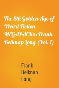 The 8th Golden Age of Weird Fiction MEGAPACK®: Frank Belknap Long (Vol. 1)
