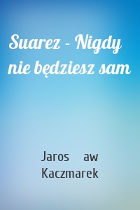 Suarez - Nigdy nie będziesz sam