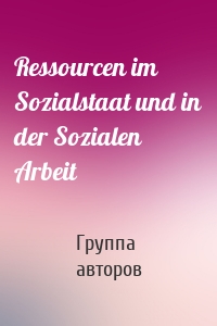 Ressourcen im Sozialstaat und in der Sozialen Arbeit