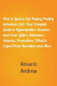 How to Land a Top-Paying Poultry debeakers Job: Your Complete Guide to Opportunities, Resumes and Cover Letters, Interviews, Salaries, Promotions, What to Expect From Recruiters and More