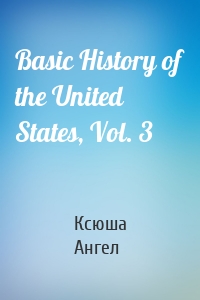 Basic History of the United States, Vol. 3