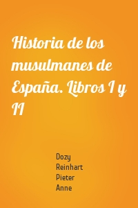 Historia de los musulmanes de España. Libros I y II