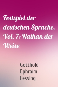 Festspiel der deutschen Sprache, Vol. 7: Nathan der Weise
