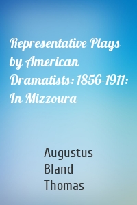 Representative Plays by American Dramatists: 1856-1911: In Mizzoura