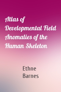 Atlas of Developmental Field Anomalies of the Human Skeleton