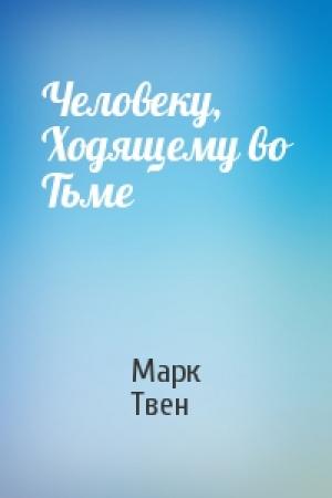 Обложка книги «Человеку, Ходящему во Тьме» — Марк Твен