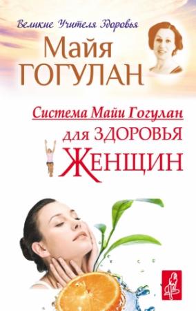 Обложка книги «Система Майи Гогулан для здоровья женщин» — Майя Гогулан