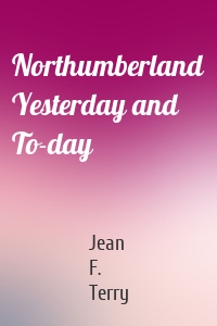 Northumberland Yesterday and To-day