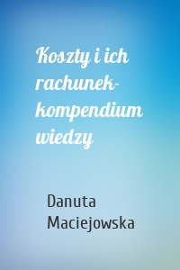 Koszty i ich rachunek- kompendium wiedzy