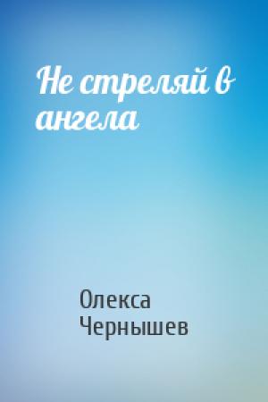 Обложка книги «Не стреляй в ангела» — Олекса Чернышев