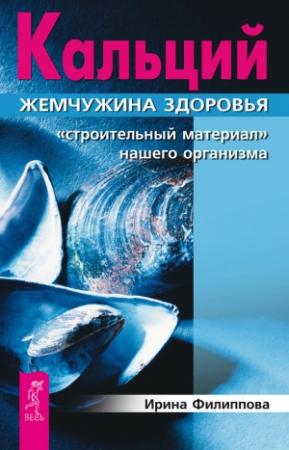 Обложка книги «Кальций – жемчужина здоровья. «Строительный материал» нашего организма» — Ирина Филиппова