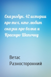 Сказкобук. 42 истории про тех, кто любит сказки про волка и Красную Шапочку